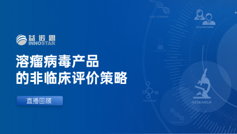 限时回放&答疑｜溶瘤病毒产品的非临床评价策略