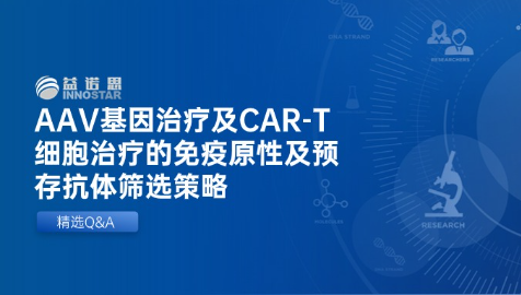 精选Q&A｜AAV基因治疗及CAR-T细胞治疗的免疫原性及预存抗体筛选策略